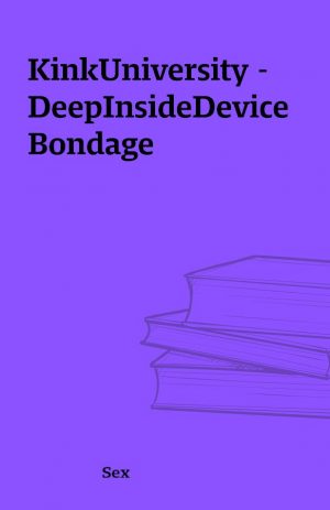 KinkUniversity – DeepInsideDeviceBondage