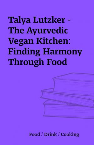 Talya Lutzker – The Ayurvedic Vegan Kitchen: Finding Harmony Through Food