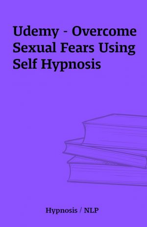 Udemy – Overcome Sexual Fears Using Self Hypnosis