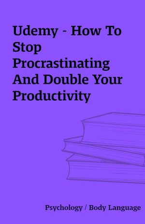 Udemy – How To Stop Procrastinating And Double Your Productivity