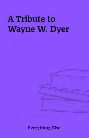 A Tribute to Wayne W. Dyer