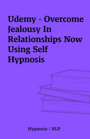 Udemy – Overcome Jealousy In Relationships Now Using Self Hypnosis