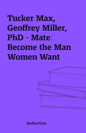 Tucker Max, Geoffrey Miller, PhD – Mate: Become the Man Women Want