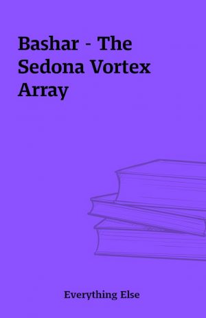 Bashar – The Sedona Vortex Array