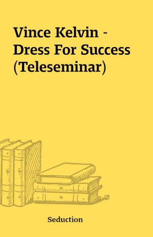 Vince Kelvin – Dress For Success (Teleseminar)