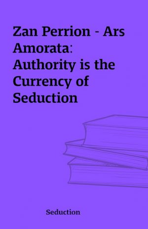 Zan Perrion – Ars Amorata: Authority is the Currency of Seduction