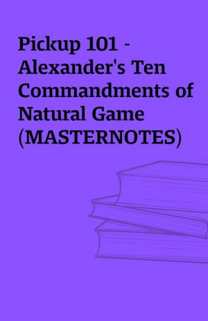 Pickup 101 – Alexander’s Ten Commandments of Natural Game (MASTERNOTES)