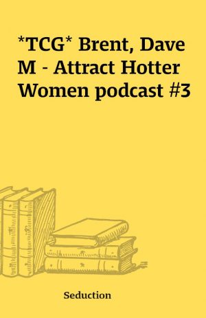 *TCG* Brent, Dave M – Attract Hotter Women podcast #3