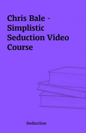 Chris Bale – Simplistic Seduction Video Course