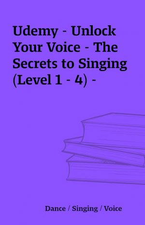 Udemy – Unlock Your Voice – The Secrets to Singing (Level 1 – 4) –