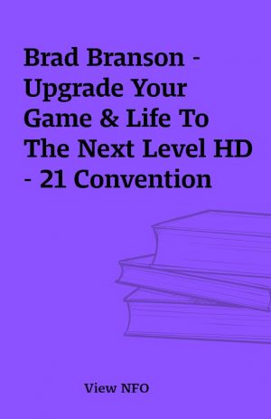 Brad Branson – Upgrade Your Game & Life To The Next Level HD – 21 Convention