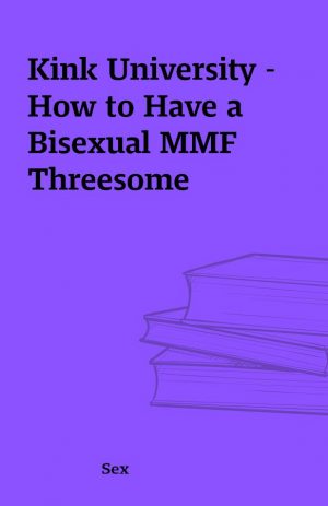 Kink University – How to Have a Bisexual MMF Threesome