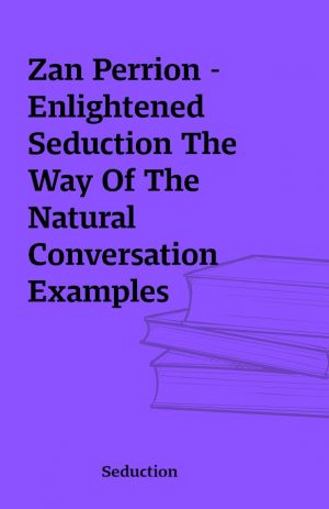 Zan Perrion – Enlightened Seduction The Way Of The Natural Conversation Examples