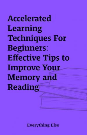 Accelerated Learning Techniques For Beginners: Effective Tips to Improve Your Memory and Reading Comprehension, Learn More and Faster, Enhance Intellect by Dale Blake