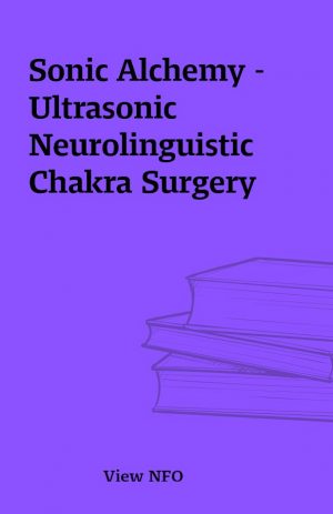 Sonic Alchemy – Ultrasonic Neurolinguistic Chakra Surgery