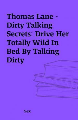 Thomas Lane – Dirty Talking Secrets: Drive Her Totally Wild In Bed By Talking Dirty