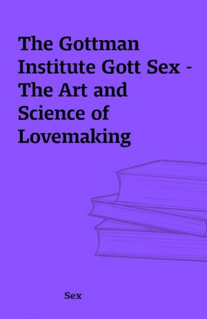 The Gottman Institute Gott Sex – The Art and Science of Lovemaking