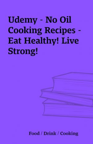 Udemy – No Oil Cooking Recipes – Eat Healthy! Live Strong!