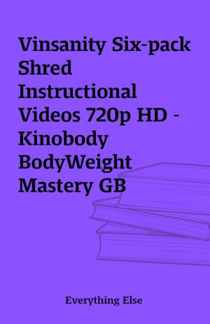 Vinsanity Six-pack Shred Instructional Videos 720p HD – Kinobody BodyWeight Mastery GB