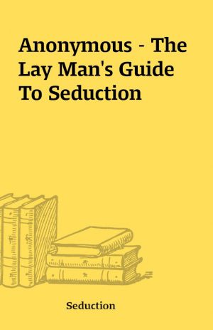 Anonymous – The Lay Man’s Guide To Seduction