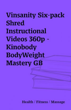 Vinsanity Six-pack Shred Instructional Videos 360p – Kinobody BodyWeight Mastery GB