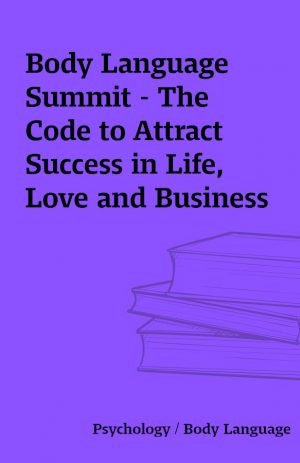 Body Language Summit – The Code to Attract Success in Life, Love and Business