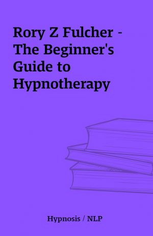 Rory Z Fulcher – The Beginner’s Guide to Hypnotherapy