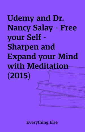 Udemy and Dr. Nancy Salay – Free your Self – Sharpen and Expand your Mind with Meditation (2015)