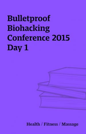 Bulletproof Biohacking Conference 2015 Day 1