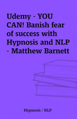 Udemy – YOU CAN! Banish fear of success with Hypnosis and NLP – Matthew Barnett