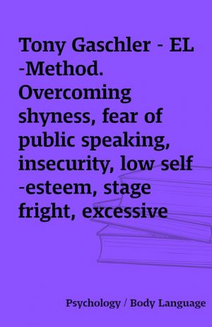 Tony Gaschler – EL-Method. Overcoming shyness, fear of public speaking, insecurity, low self-esteem, stage fright, excessive facial blushing and any other social anxiety disorder