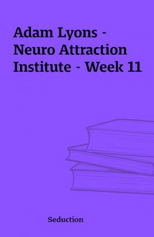 Adam Lyons – Neuro Attraction Institute – Week 11