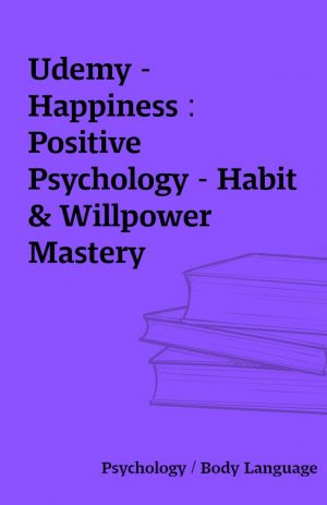 Udemy – Happiness : Positive Psychology – Habit & Willpower Mastery