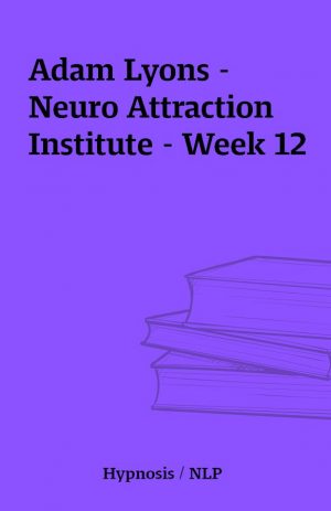 Adam Lyons – Neuro Attraction Institute – Week 12