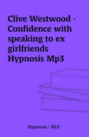 Clive Westwood – Confidence with speaking to ex girlfriends Hypnosis Mp3