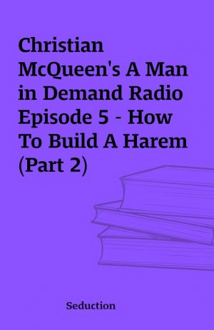 Christian McQueen’s A Man in Demand Radio Episode 5 – How To Build A Harem (Part 2)