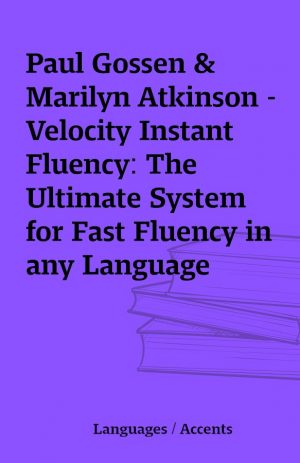 Paul Gossen & Marilyn Atkinson – Velocity Instant Fluency: The Ultimate System for Fast Fluency in any Language