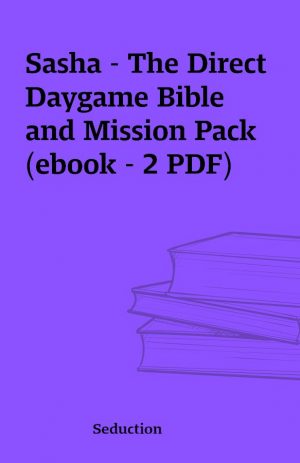 Sasha – The Direct Daygame Bible and Mission Pack (ebook – 2 PDF)