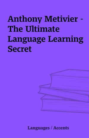 Anthony Metivier – The Ultimate Language Learning Secret