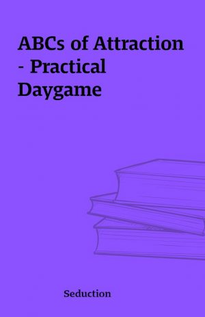 ABCs of Attraction – Practical Daygame