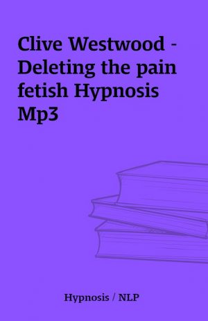 Clive Westwood – Deleting the pain fetish Hypnosis Mp3