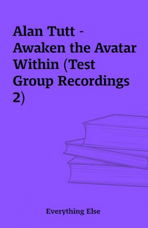 Alan Tutt – Awaken the Avatar Within (Test Group Recordings 2)