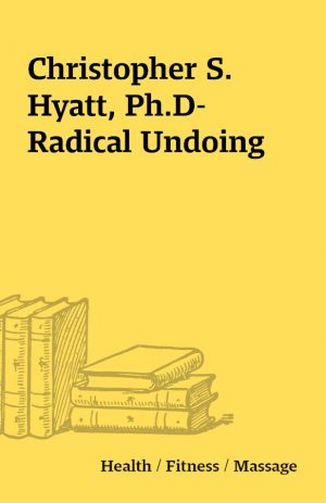 Christopher S. Hyatt, Ph.D- Radical Undoing