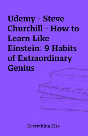 Udemy – Steve Churchill – How to Learn Like Einstein: 9 Habits of Extraordinary Genius