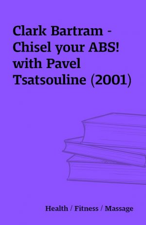 Clark Bartram – Chisel your ABS! with Pavel Tsatsouline (2001)