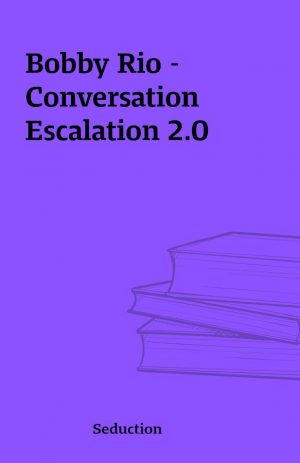 Bobby Rio – Conversation Escalation 2.0