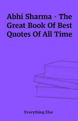 Abhi Sharma – The Great Book Of Best Quotes Of All Time