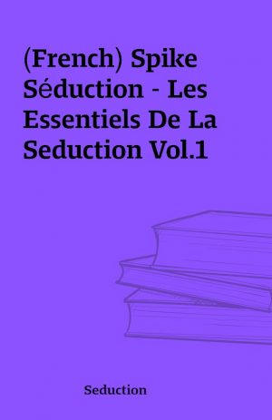 (French) Spike Séduction – Les Essentiels De La Seduction Vol.1