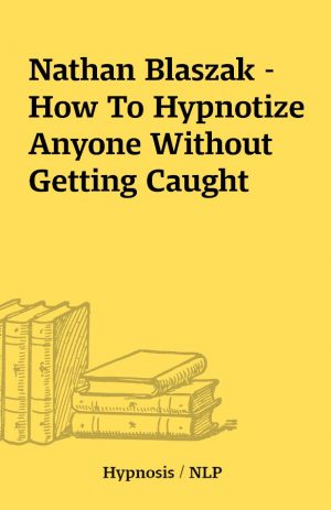 Nathan Blaszak – How To Hypnotize Anyone Without Getting Caught