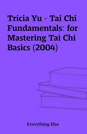 Tricia Yu – Tai Chi Fundamentals: for Mastering Tai Chi Basics (2004)